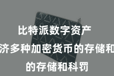 比特派数字资产  它救济多种加密货币的存储和科罚