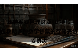 比特派钱包理财版  比特派钱包救助多种数字钞票的存储妥协决